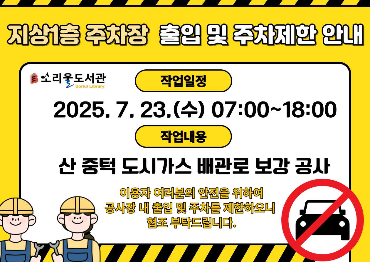 소리울도서관 산 중턱 도시가스 배관로 보강공사로 인해 2025년 7월23일 수요일 아침 7시부터 18시까지 지상1층 주차장 출입 및 주차를 제한합니다. 이용자 여러분의 안전을 위하여 공사장 내 출입 및 주차를 제한하오니 협조 부탁드립니다.